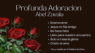 PROFUNDA ADORACION ALABANZAS PARA ORAR Y MEDITAR EN LA PALABRA DE DIOS ABEL ZAVALA [upl. by Arraes]