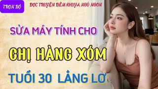 Nghe kể chuyện đêm khuya cực hứng thú quotCHỊ HÀNG XÓM U30quot Truyện tâm sự thầm kín đêm khuya mới nhất [upl. by Nomrah]