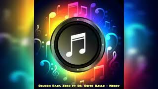 Oluoch Baba Zero ft Dr Osito Kalle  Mercy [upl. by Methuselah117]