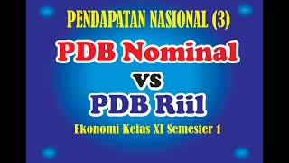 PDB Nominal dan PDB Riil PENDAPATAN NASIONAL 3  Ekonomi Kelas XI Semester 1 [upl. by Assiran]