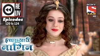 Weekly Reliv  Icchapyaari Naagin  13th Mar to 17th Mar 2017  Episode 120 to 124 [upl. by Nnaer]