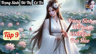 Tập 9 Trùng Sinh Trở Lại 1983 Làm Phú Hào  Chương 648724  Truyện Trọng Sinh Đô Thị Cơ Trí [upl. by Zelten]