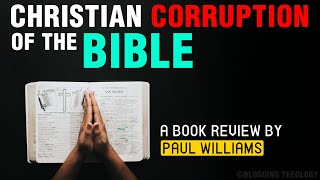 The Christian Corruption of the Bible  A Book Review By Paul Williams [upl. by Aniaz433]