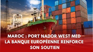 Maroc  Port Nador West Med La Banque européenne sapprête à renforcer son soutien à Nador West Med [upl. by Jasen]