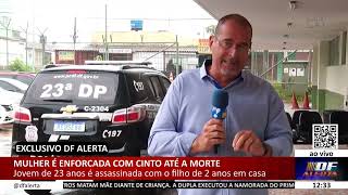 DF ALERTA  Mulher é enforcada com cinto até a morte [upl. by Fabien]