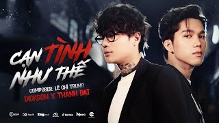 CẠN TÌNH NHƯ THẾ  DICKSON X THÀNH ĐẠT X LÊ CHÍ TRUNG  OFFICIAL MV  Cạn tàu ráo máng [upl. by Onimixam]