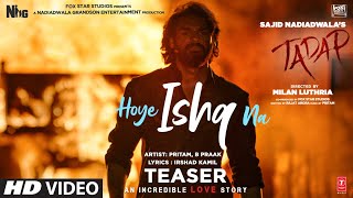 Hoye Ishq Na Song Teaser  Tadap  Ahan Shetty Tara Sutaria Pritam B Praak Akashdeep Dino James [upl. by Semmes869]