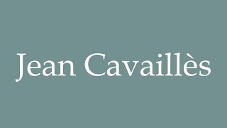 How to Pronounce Jean Cavaillès Correctly in French [upl. by Ydoow]