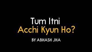 Tum Itni Acchi Kyun Ho  Hindi Love Poem  Abhash Jha Poetry [upl. by Turro]