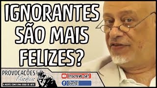 Os ignorantes são mais felizes  Luiz Felipe Pondé [upl. by Osmund]