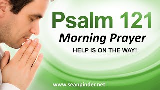 HELP IS ON THE WAY PSALMS 121  Morning Prayer to Start Your Day [upl. by Anihs864]