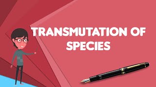 What is Transmutation of species Explain Transmutation of species Define Transmutation of species [upl. by Kennett]