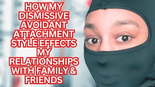 How my DISMISSIVE AVOIDANT attachment style EFFECTS My Relationships with Family and Friends  033 [upl. by Ahseken702]