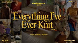 Everything Ive Ever Knit  Homegrown Knits Knitting Podcast  Episode Two [upl. by Hardunn]