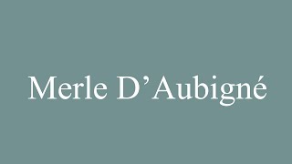 How to Pronounce Merle D’Aubigné Merle DAubigné Correctly in French [upl. by Vitkun]