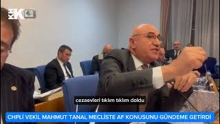 CHPLİ VEKİL MAHMUT TANAL AF KONUSUNU GÜNDEME GETİRDİ [upl. by Nahtonoj]