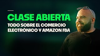 Clase Abierta Aprende todo sobre Comercio Electrónico y Amazon FBA [upl. by Tersina]