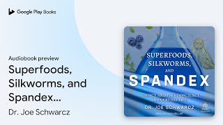 Superfoods Silkworms and Spandex Science and… by Dr Joe Schwarcz · Audiobook preview [upl. by Drarig]