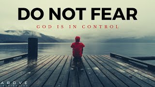 DO NOT FEAR  God is in Control  Inspirational amp Motivational Video [upl. by Baillie]