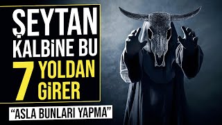 Şeytan Kalbine Bu 7 Yoldan Sinsice Girer Aman Dikkat Et [upl. by Mikes]