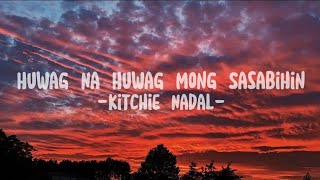 KITCHIE NADAL  WAG NA WAG MO SASABIHIN LYRICS [upl. by Eeralav269]