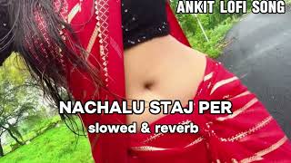 NACHALU STAJ PER slowed amp reverb song bhojpuri new aditing videos trandingremix song [upl. by Moir]