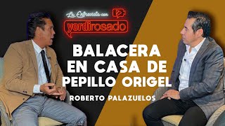 BALACERA en casa de PEPILLO ORIGEL  Roberto Palazuelos  La entrevista con Yordi Rosado [upl. by Albrecht855]