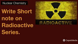 Write Short note on Radioactive Series Nuclear Chemistry  Physical Chemistry [upl. by Ive]