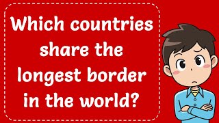 Which countries share the longest border in the world Explained [upl. by Holub]