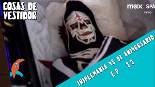 Cosas de Vestidor  Episodio 33  Triplemanía vs 91 Aniversario [upl. by Lebam]