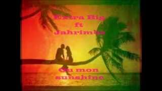 Extra Big ft Jahrimba  Ou mon sunshine [upl. by Townshend793]