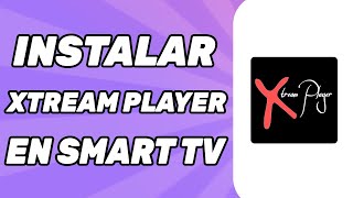 Como Instalar Xtream Player en Smart TV Guía [upl. by Robi]