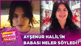 Ayşenur Halilin Babası Ülkeyi Yasa Boğan Olay Hakkında Konuştu  AramizdaTV8‬ [upl. by Banerjee]