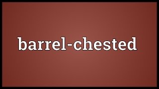 Barrelchested Meaning [upl. by Lenwood]