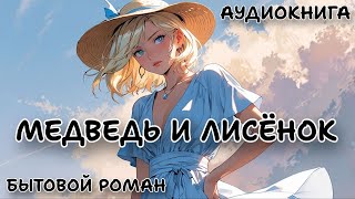 АУДИОКНИГА  МЕДВЕДЬ И ЛИСЁНОК  БЫТОВОЙ РОМАН [upl. by Ahsait]