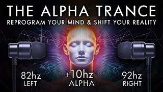 The Alpha Trance  Reprogram Your Mind amp Shift Your Reality 10 Hz Binaural Beat [upl. by Sipple]