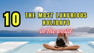 TOP 10 The Most Luxurious Resorts amp Hotel Allinclusive Holidays in The world [upl. by Afas352]