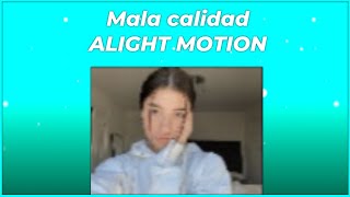 Mala calidad Alight Motion [upl. by Naimed731]