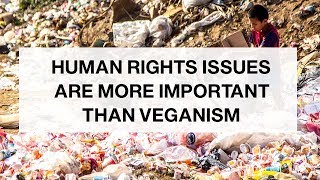 Human Rights Issues are More Important Than Veganism [upl. by Hernandez]