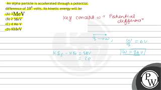 An alpha particle is accelerated through a potential difference of \ 106 \ volts Its kinet [upl. by Boys]