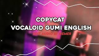 Copy Cat  Vocaloid Gumi English Edit Audio [upl. by Kravits548]