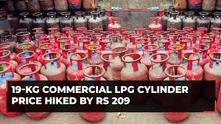 Commercial LPG cylinder price hiked by Rs 209 in setback to consumers [upl. by Stuppy]