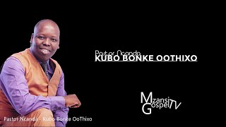 Kubo Bonke OoThixo Pastor Ncanda South African Gospel Music [upl. by Teeniv484]