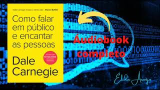 Como Falar em Público e Encantar as Pessoas  Dale Carnegie  Áudio book Completo [upl. by Vernier]