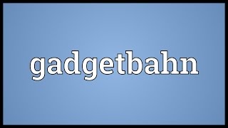 Gadgetbahn Meaning [upl. by Luap]