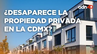 Gobierno de la CDMX modifica constitución en materia de propiedad privada [upl. by Stilu]