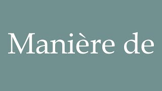 How to Pronounce Manière de Manner of Correctly in French [upl. by Kenn147]