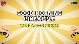 GOOD MORNING PINEAPPLE l Funny Indian Version by Vindaloo Singh [upl. by Rosemary159]