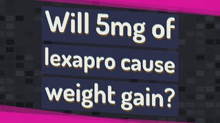 Will 5mg of lexapro cause weight gain [upl. by Aelahc]