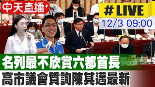 【中天直播LIVE】名列最不欣賞六都首長 高市議會質詢陳其邁最新 20241203 中天新聞CtiNews [upl. by Mandi]